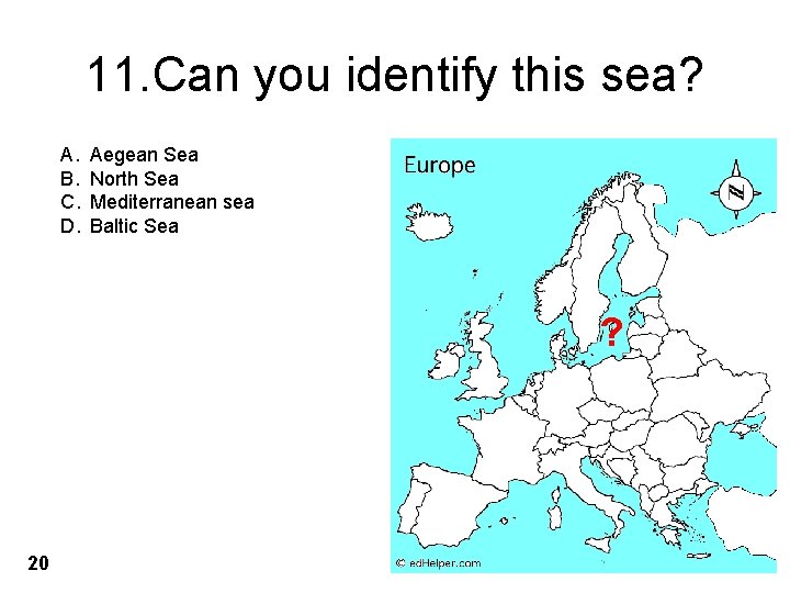 11. Can you identify this sea? A. B. C. D. Aegean Sea North Sea