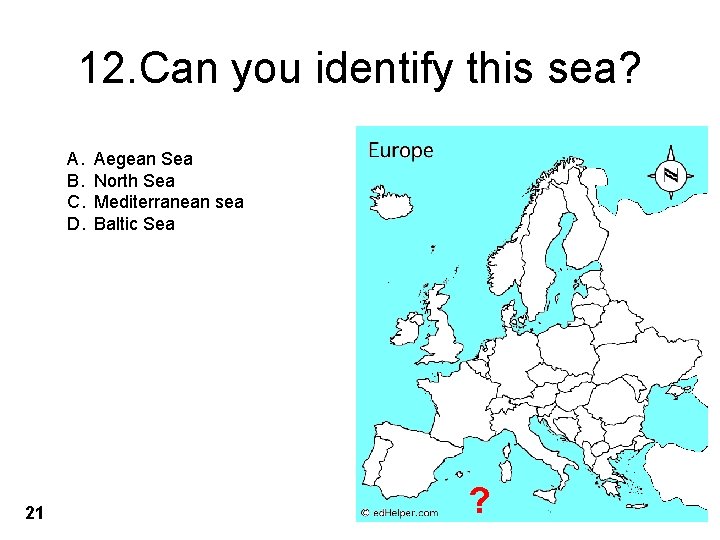 12. Can you identify this sea? A. B. C. D. 21 Aegean Sea North