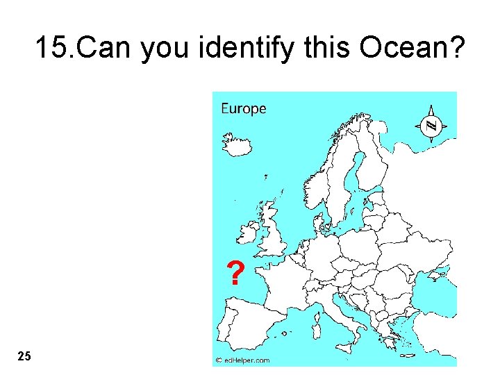 15. Can you identify this Ocean? ? 25 