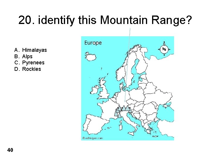 20. identify this Mountain Range? A. B. C. D. 40 Himalayas Alps Pyrenees Rockies