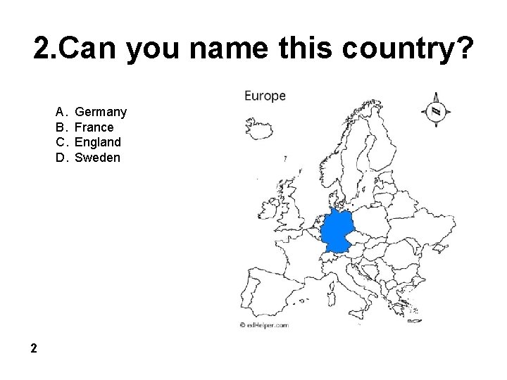 2. Can you name this country? A. B. C. D. 2 Germany France England