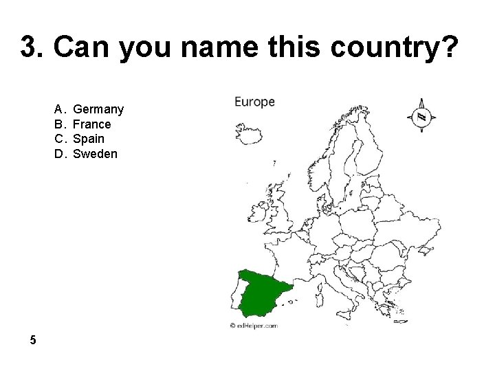 3. Can you name this country? A. B. C. D. 5 Germany France Spain