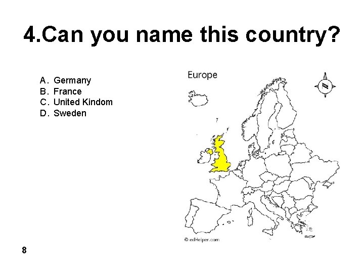 4. Can you name this country? A. B. C. D. 8 Germany France United