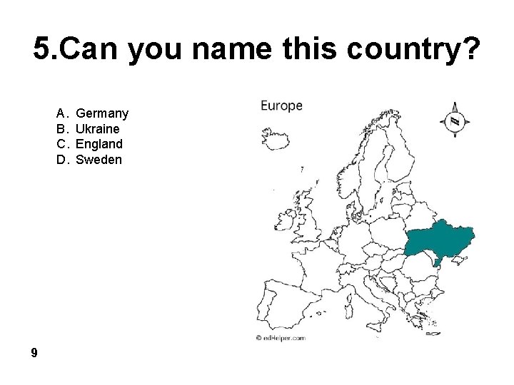 5. Can you name this country? A. B. C. D. 9 Germany Ukraine England