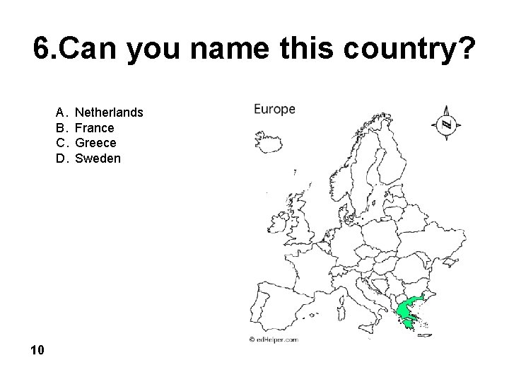 6. Can you name this country? A. B. C. D. 10 Netherlands France Greece