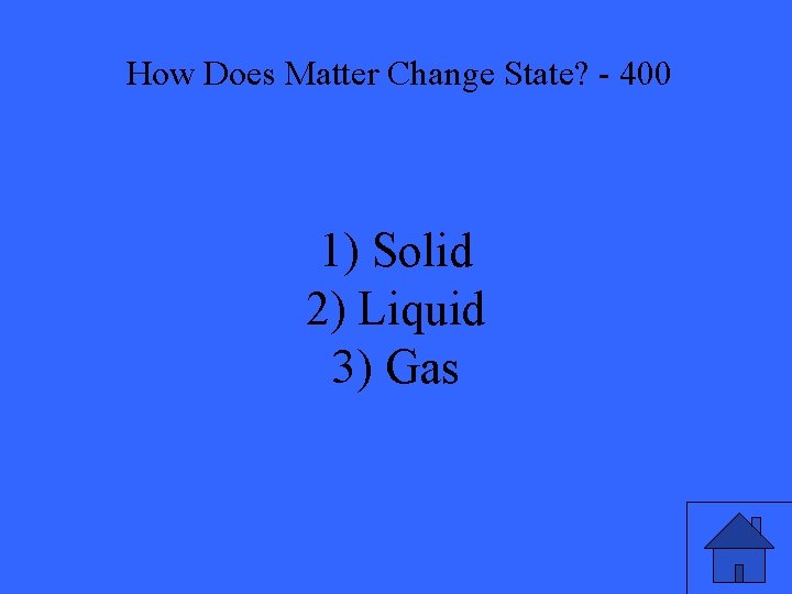 How Does Matter Change State? - 400 1) Solid 2) Liquid 3) Gas 