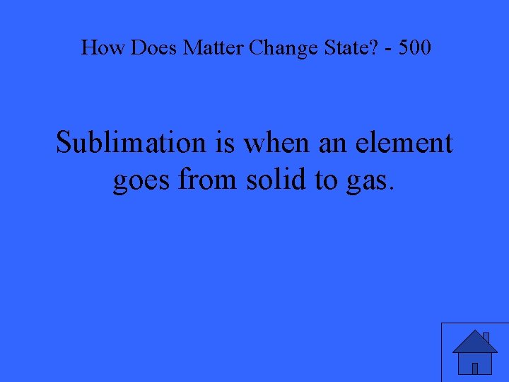 How Does Matter Change State? - 500 Sublimation is when an element goes from