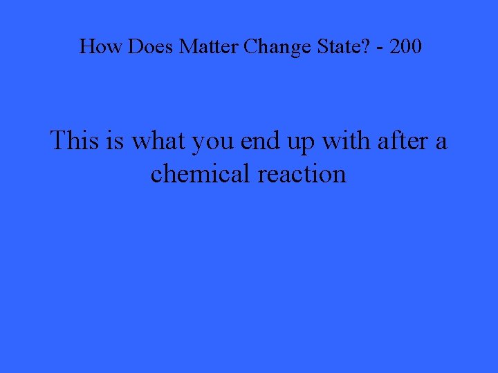 How Does Matter Change State? - 200 This is what you end up with