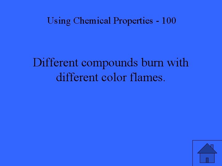 Using Chemical Properties - 100 Different compounds burn with different color flames. 