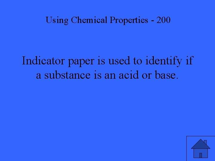 Using Chemical Properties - 200 Indicator paper is used to identify if a substance