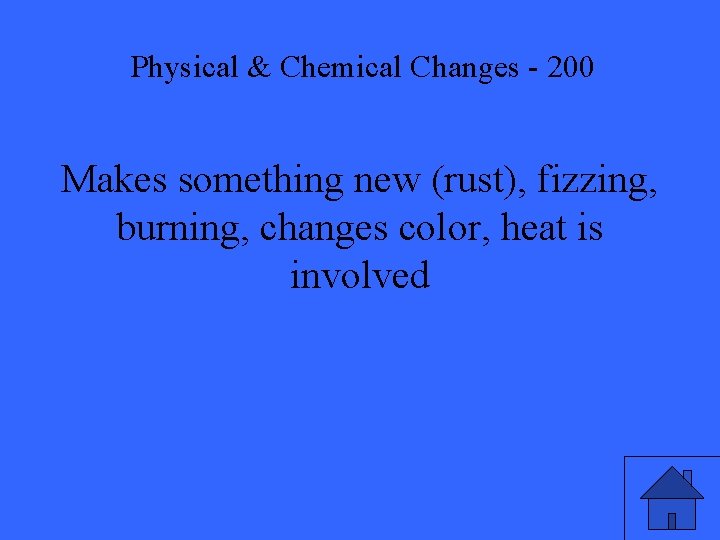 Physical & Chemical Changes - 200 Makes something new (rust), fizzing, burning, changes color,