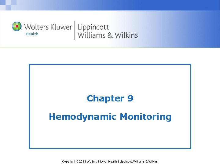 Chapter 9 Hemodynamic Monitoring Copyright © 2013 Wolters Kluwer Health | Lippincott Williams &