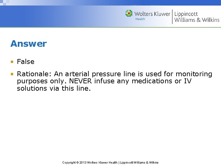 Answer • False • Rationale: An arterial pressure line is used for monitoring purposes