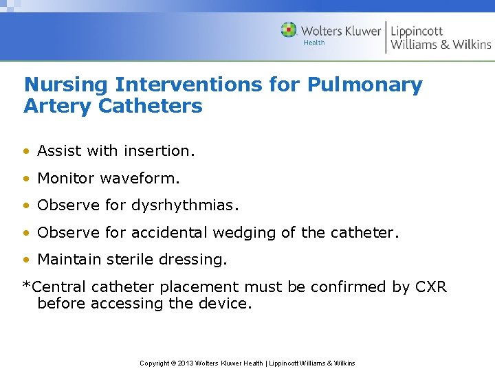 Nursing Interventions for Pulmonary Artery Catheters • Assist with insertion. • Monitor waveform. •