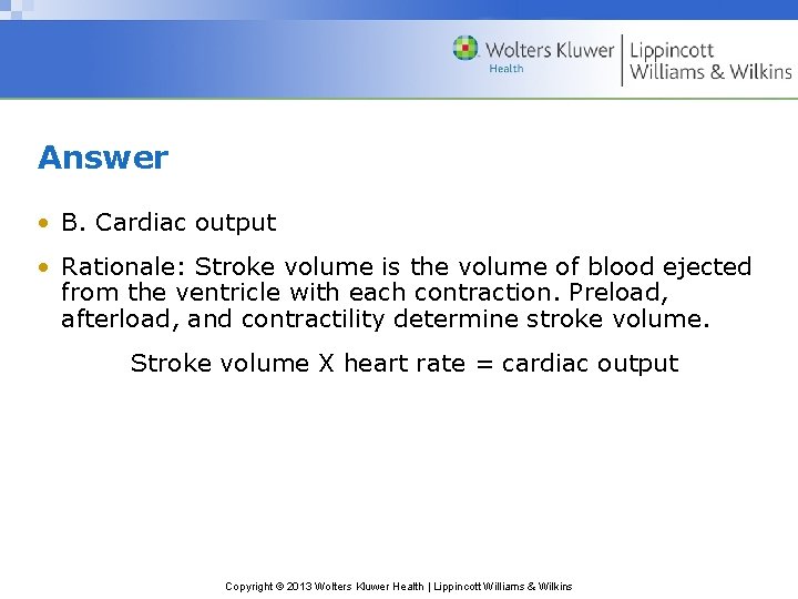 Answer • B. Cardiac output • Rationale: Stroke volume is the volume of blood