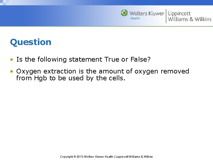 Question • Is the following statement True or False? • Oxygen extraction is the