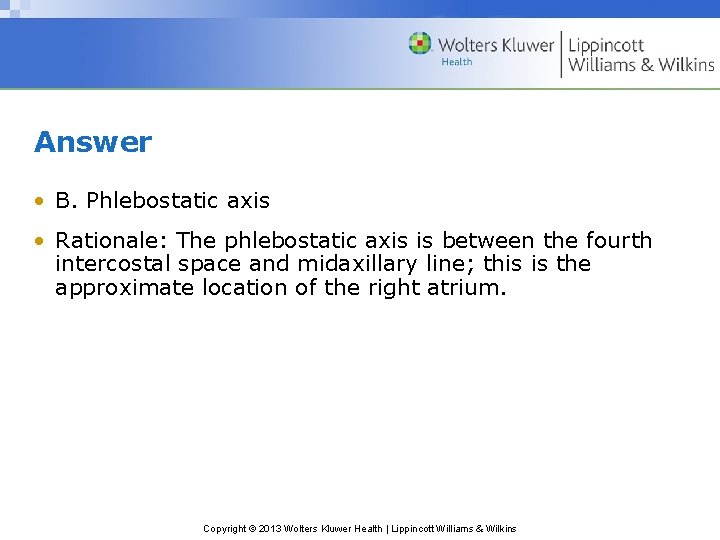 Answer • B. Phlebostatic axis • Rationale: The phlebostatic axis is between the fourth