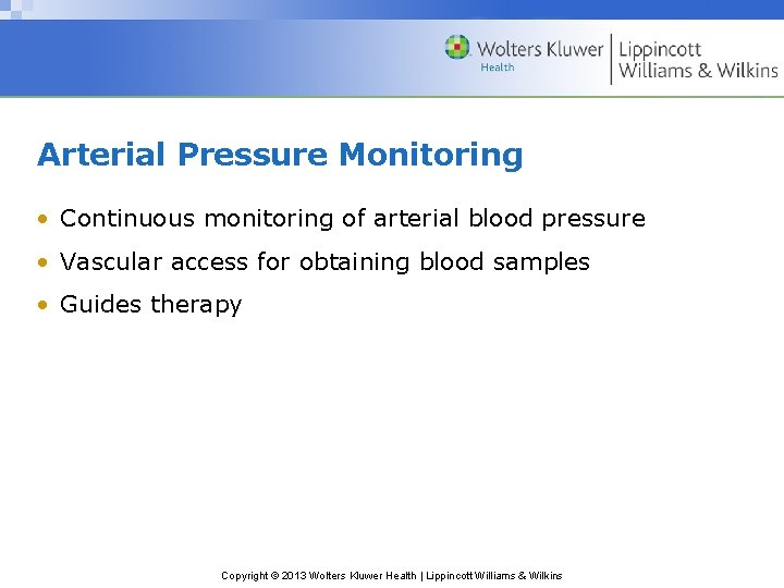 Arterial Pressure Monitoring • Continuous monitoring of arterial blood pressure • Vascular access for