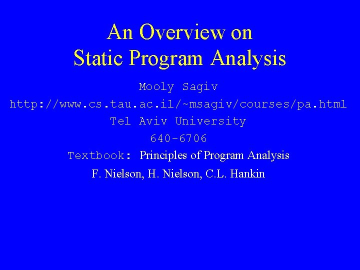 An Overview on Static Program Analysis Mooly Sagiv http: //www. cs. tau. ac. il/~msagiv/courses/pa.