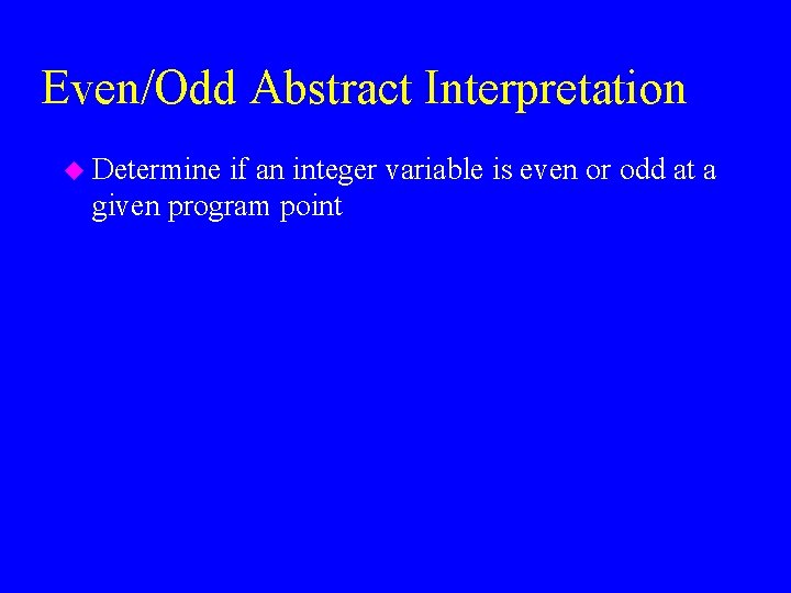 Even/Odd Abstract Interpretation u Determine if an integer variable is even or odd at