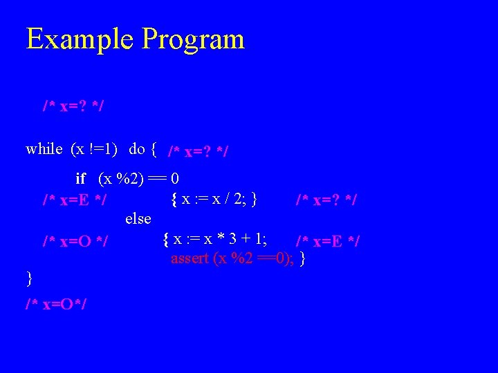 Example Program /* x=? */ while (x !=1) do { /* x=? */ if