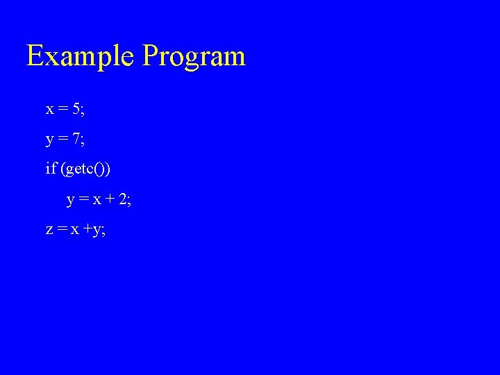 Example Program x = 5; y = 7; if (getc()) y = x +