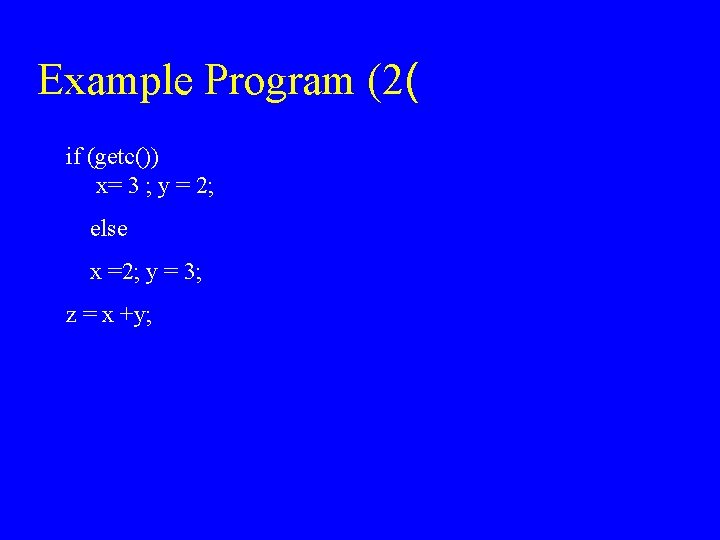 Example Program (2( if (getc()) x= 3 ; y = 2; else x =2;