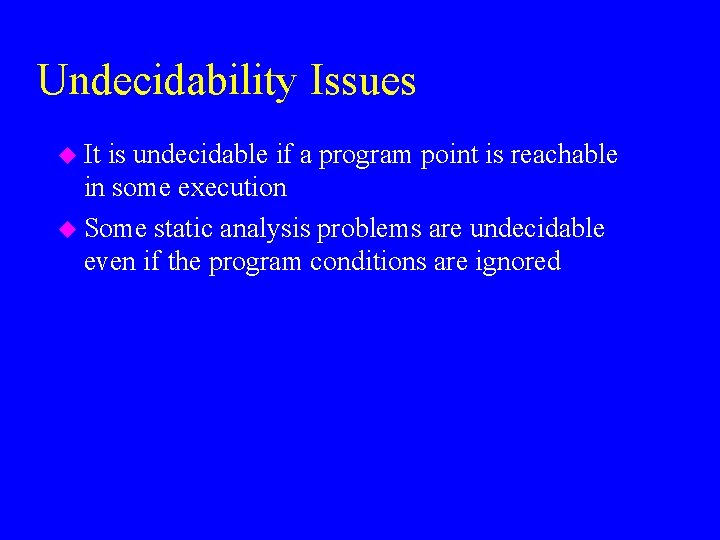 Undecidability Issues u It is undecidable if a program point is reachable in some