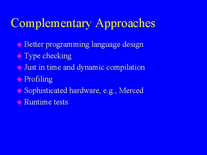 Complementary Approaches u Better programming language design u Type checking u Just in time