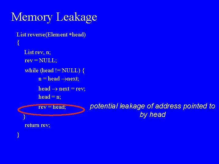 Memory Leakage List reverse(Element head) { List rev, n; rev = NULL; while (head