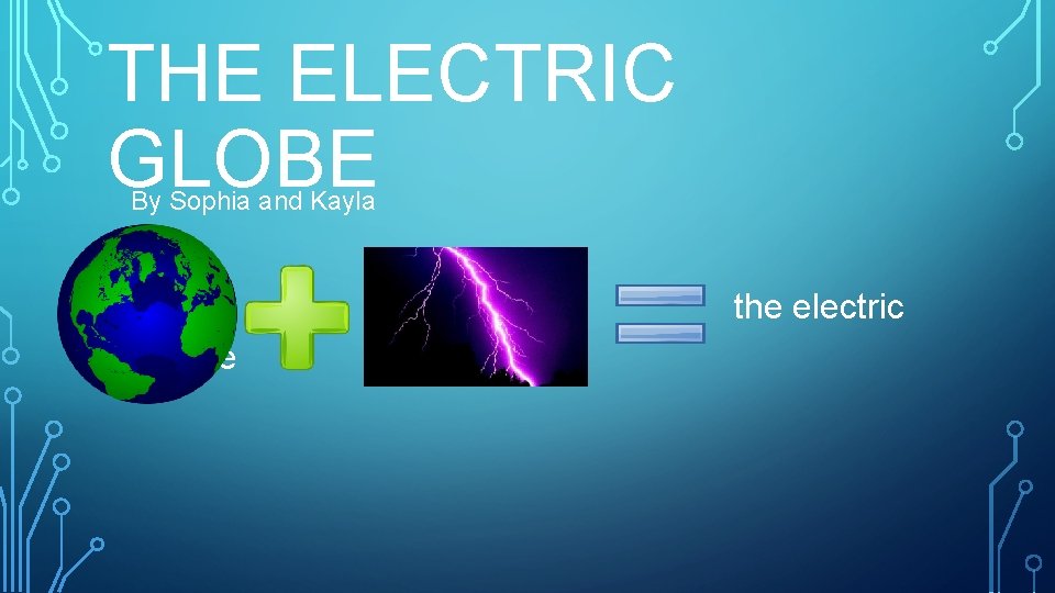 THE ELECTRIC GLOBE By Sophia and Kayla • Nnnn globe the electric 