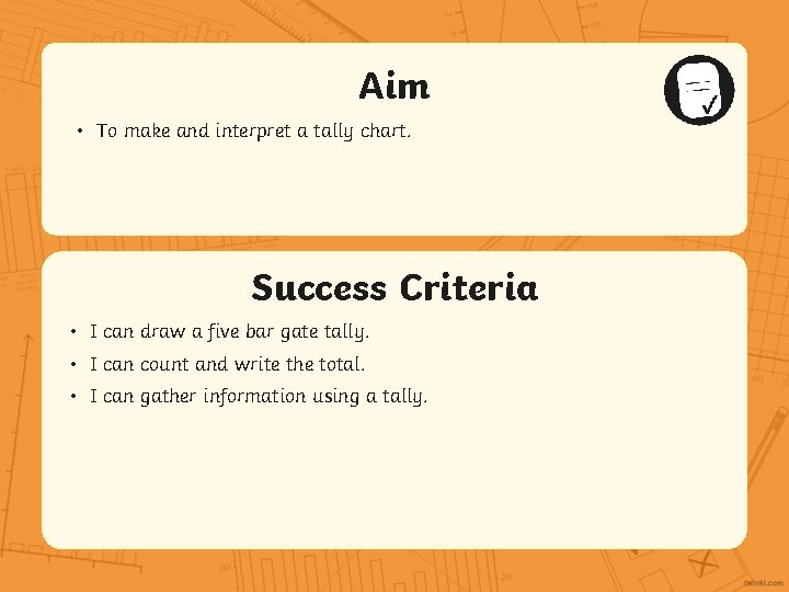 Aim • To make and interpret a tally chart. Success Criteria • I can