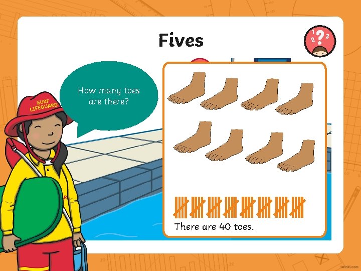 Fives How many toes are there? There are 40 toes. 