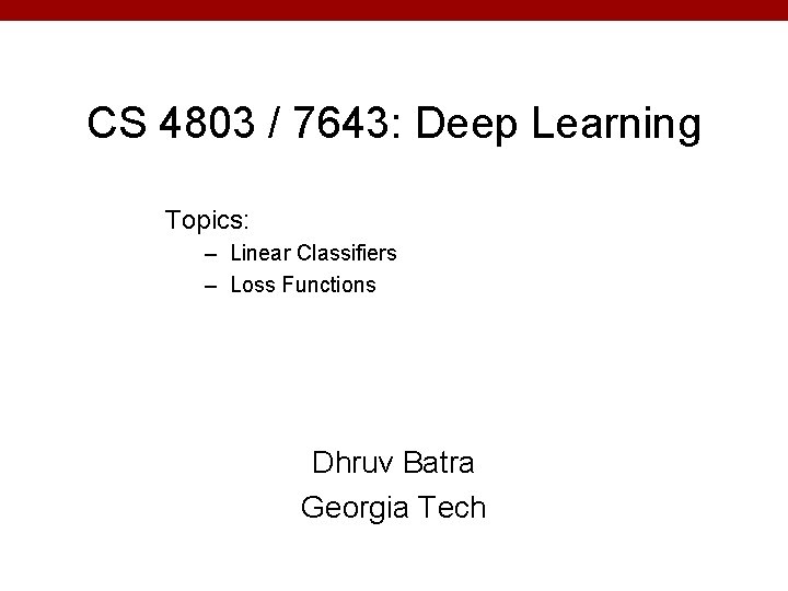 CS 4803 / 7643: Deep Learning Topics: – Linear Classifiers – Loss Functions Dhruv