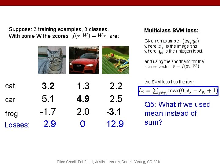Suppose: 3 training examples, 3 classes. With some W the scores are: Multiclass SVM