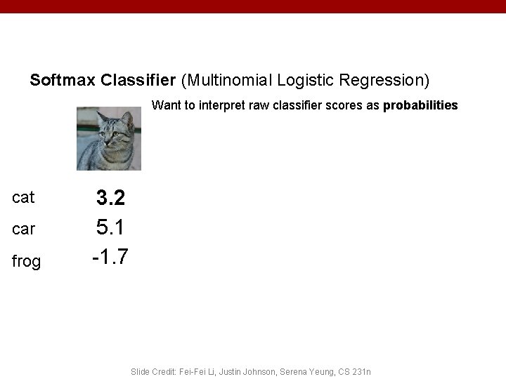 Softmax Classifier (Multinomial Logistic Regression) Want to interpret raw classifier scores as probabilities cat