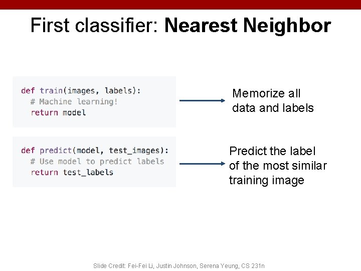 First classifier: Nearest Neighbor Memorize all data and labels Predict the label of the