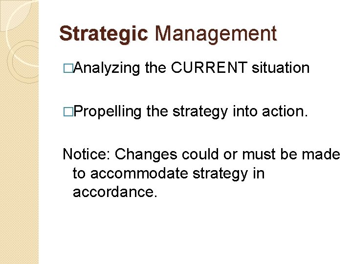 Strategic Management �Analyzing the CURRENT situation �Propelling the strategy into action. Notice: Changes could