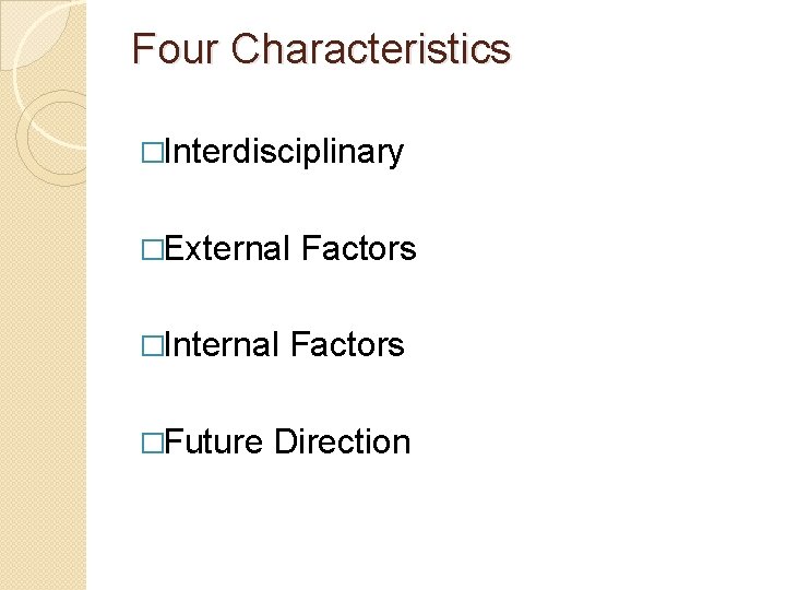 Four Characteristics �Interdisciplinary �External �Internal �Future Factors Direction 