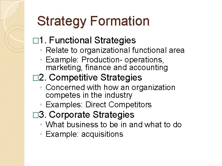 Strategy Formation � 1. Functional Strategies � 2. Competitive Strategies � 3. Corporate Strategies
