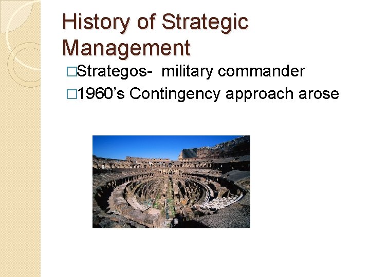 History of Strategic Management �Strategos- military commander � 1960’s Contingency approach arose 