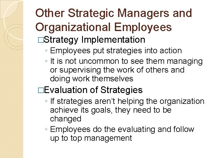 Other Strategic Managers and Organizational Employees �Strategy Implementation ◦ Employees put strategies into action