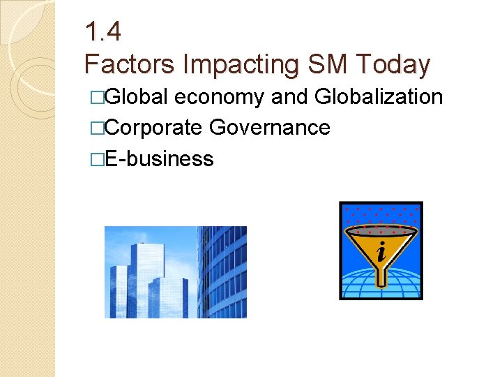 1. 4 Factors Impacting SM Today �Global economy and Globalization �Corporate Governance �E-business 