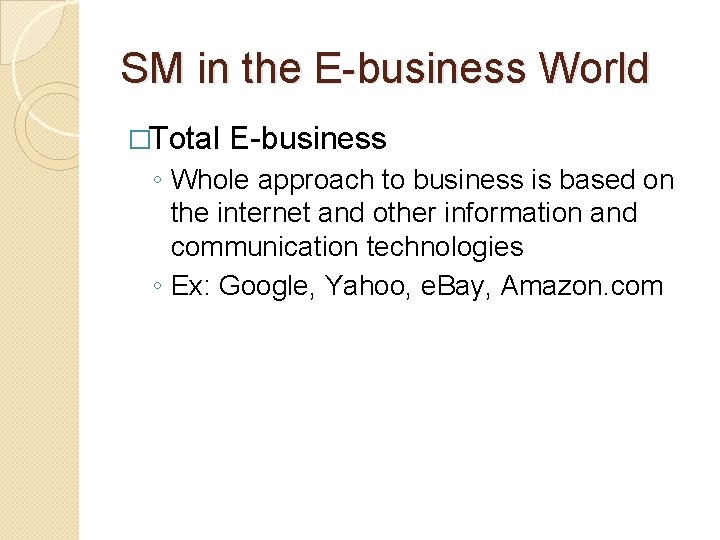 SM in the E-business World �Total E-business ◦ Whole approach to business is based
