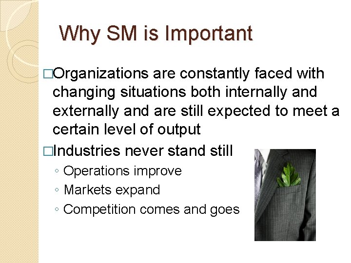 Why SM is Important �Organizations are constantly faced with changing situations both internally and