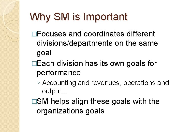 Why SM is Important �Focuses and coordinates different divisions/departments on the same goal �Each