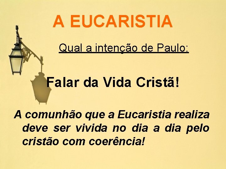 A EUCARISTIA Qual a intenção de Paulo: Falar da Vida Cristã! A comunhão que