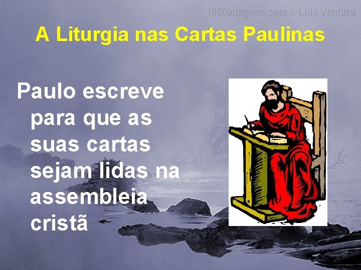 A Liturgia nas Cartas Paulinas Paulo escreve para que as suas cartas sejam lidas