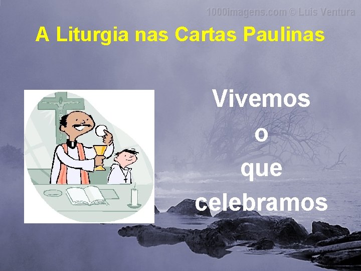 A Liturgia nas Cartas Paulinas Vivemos o que celebramos 