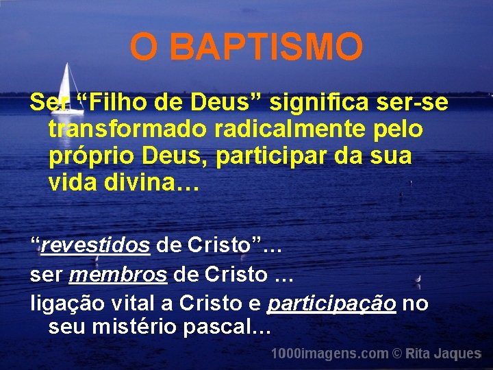 O BAPTISMO Ser “Filho de Deus” significa ser-se transformado radicalmente pelo próprio Deus, participar